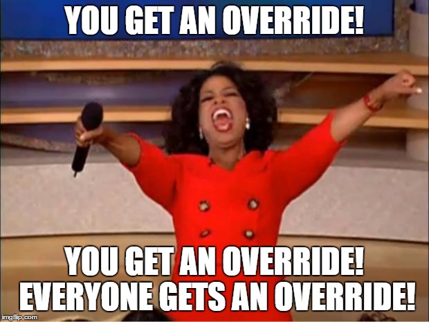 Oprah You Get A Meme | YOU GET AN OVERRIDE! YOU GET AN OVERRIDE! EVERYONE GETS AN OVERRIDE! | image tagged in memes,oprah you get a | made w/ Imgflip meme maker