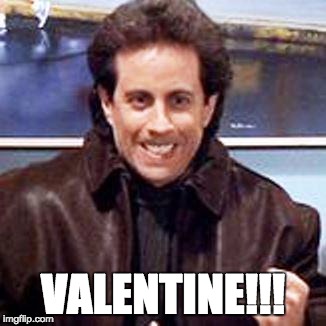 Seinfeld Newman | VALENTINE!!! | image tagged in seinfeld newman | made w/ Imgflip meme maker