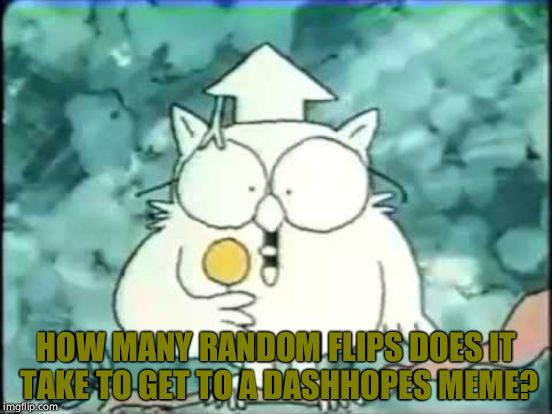 HOW MANY RANDOM FLIPS DOES IT TAKE TO GET TO A DASHHOPES MEME? | made w/ Imgflip meme maker