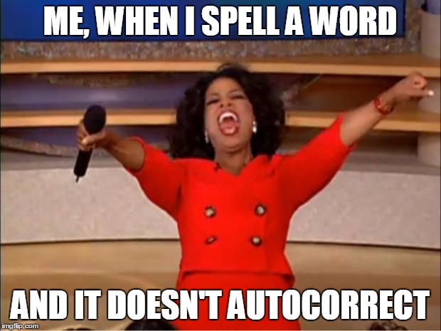 Oprah You Get A | ME, WHEN I SPELL A WORD; AND IT DOESN'T AUTOCORRECT | image tagged in memes,oprah you get a | made w/ Imgflip meme maker