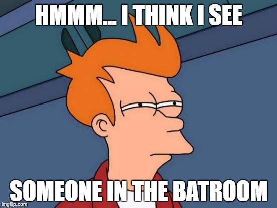 Futurama Fry Meme | HMMM... I THINK I SEE; SOMEONE IN THE BATROOM | image tagged in memes,futurama fry | made w/ Imgflip meme maker