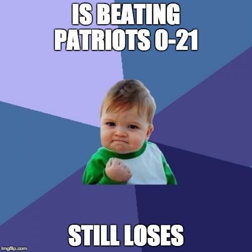 Success Kid | IS BEATING PATRIOTS 0-21; STILL LOSES | image tagged in memes,success kid | made w/ Imgflip meme maker
