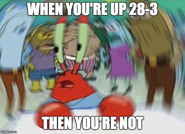 #RiseUpThenFall | WHEN YOU'RE UP 28-3; THEN YOU'RE NOT | image tagged in mr crabs,superbowl,atlanta falcons,new england patriots | made w/ Imgflip meme maker