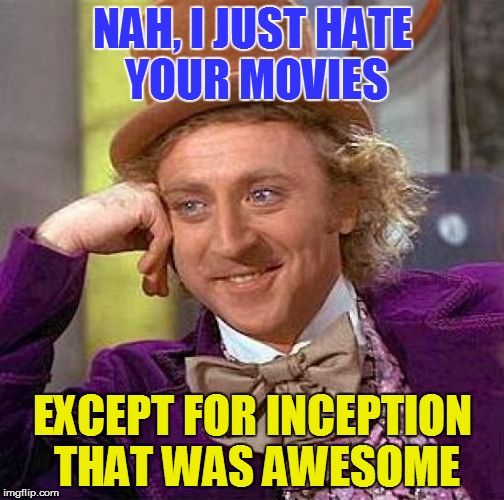 Creepy Condescending Wonka Meme | NAH, I JUST HATE YOUR MOVIES EXCEPT FOR INCEPTION THAT WAS AWESOME | image tagged in memes,creepy condescending wonka | made w/ Imgflip meme maker