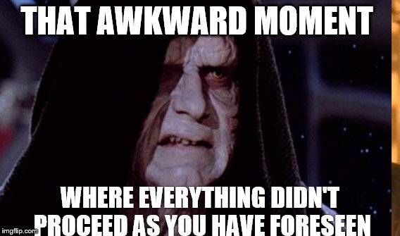 your overconfidence is your weakness | THAT AWKWARD MOMENT; WHERE EVERYTHING DIDN'T PROCEED AS YOU HAVE FORESEEN | image tagged in memes,star wars,death star,emperor palpatine,palpatine | made w/ Imgflip meme maker