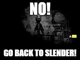 The Puppet from fnaf 2 |  NO! GO BACK TO SLENDER! | image tagged in the puppet from fnaf 2 | made w/ Imgflip meme maker