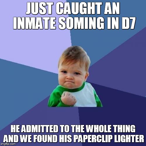 Success Kid Meme | JUST CAUGHT AN INMATE SOMING IN D7; HE ADMITTED TO THE WHOLE THING AND WE FOUND HIS PAPERCLIP LIGHTER | image tagged in memes,success kid,smoking | made w/ Imgflip meme maker