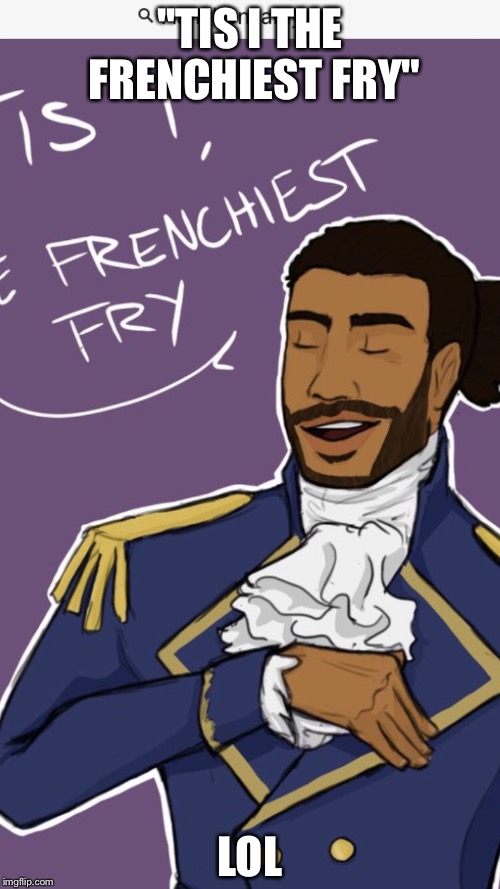 ''TIS I THE FRENCHIEST FRY"; LOL | made w/ Imgflip meme maker