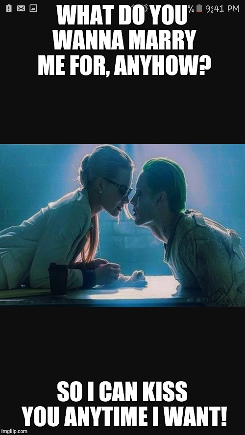 Joke-Har | WHAT DO YOU WANNA MARRY ME FOR, ANYHOW? SO I CAN KISS YOU ANYTIME I WANT! | image tagged in the joker | made w/ Imgflip meme maker