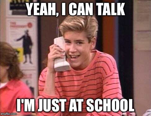 CELL PHONES | YEAH, I CAN TALK; I'M JUST AT SCHOOL | image tagged in cell phones | made w/ Imgflip meme maker