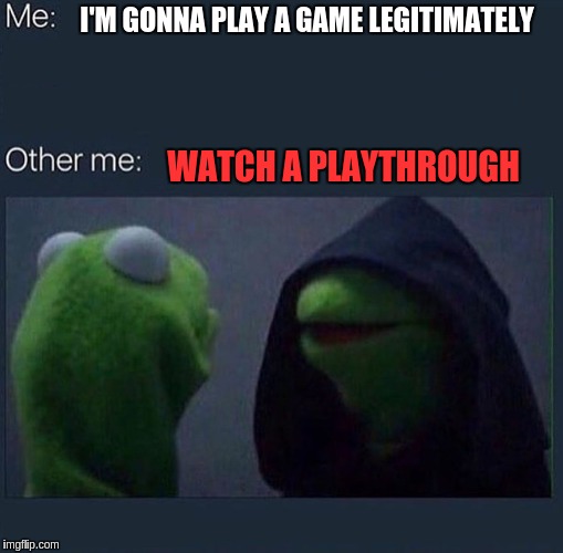 Evil Kermit | I'M GONNA PLAY A GAME LEGITIMATELY; WATCH A PLAYTHROUGH | image tagged in evil kermit | made w/ Imgflip meme maker