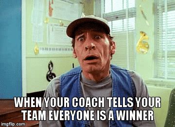 WHEN YOUR COACH TELLS YOUR TEAM EVERYONE IS A WINNER | image tagged in gifs | made w/ Imgflip video-to-gif maker
