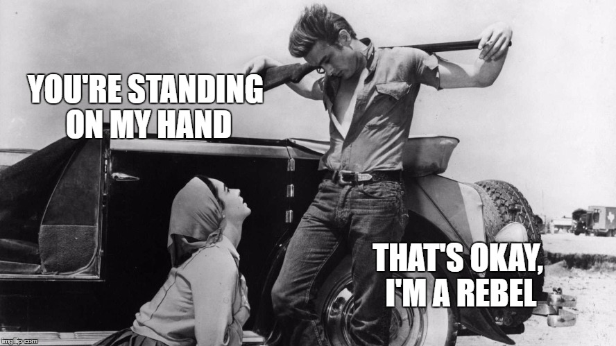 YOU'RE STANDING ON MY HAND; THAT'S OKAY, I'M A REBEL | image tagged in memes,james dean,a rebel without a cause | made w/ Imgflip meme maker