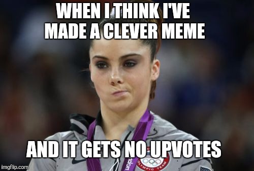 McKayla Maroney Not Impressed | WHEN I THINK I'VE MADE A CLEVER MEME; AND IT GETS NO UPVOTES | image tagged in memes,mckayla maroney not impressed,upvotes | made w/ Imgflip meme maker