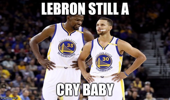 LEBRON STILL A; CRY BABY | made w/ Imgflip meme maker