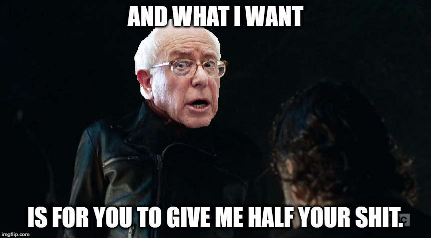 Bernie Negan | AND WHAT I WANT; IS FOR YOU TO GIVE ME HALF YOUR SHIT. | image tagged in bernie negan | made w/ Imgflip meme maker