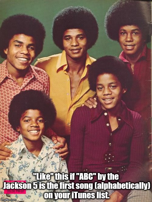 ABC is the start | "Like" this if "ABC" by the Jackson 5 is the first song (alphabetically) on your iTunes list. | image tagged in michael jackson | made w/ Imgflip meme maker