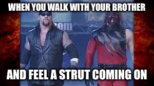 WHEN YOU WALK WITH YOUR BROTHER; AND FEEL A STRUT COMING ON | image tagged in brothers | made w/ Imgflip meme maker