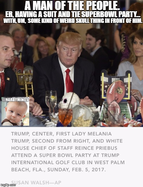 A MAN OF THE PEOPLE. ER, HAVING A SUIT AND TIE SUPERBOWL PARTY... WITH, UM,  SOME KIND OF WEIRD SKULL THING IN FRONT OF HIM. | image tagged in trump super bowl party | made w/ Imgflip meme maker