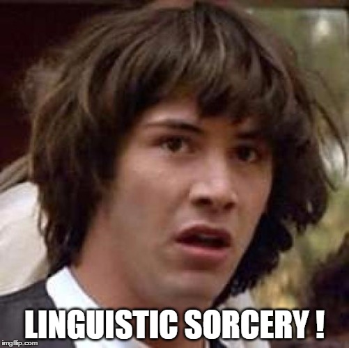 Conspiracy Keanu Meme | LINGUISTIC SORCERY ! | image tagged in memes,conspiracy keanu | made w/ Imgflip meme maker