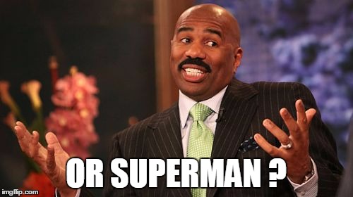 Steve Harvey Meme | OR SUPERMAN ? | image tagged in memes,steve harvey | made w/ Imgflip meme maker