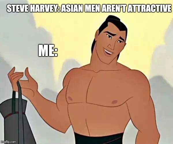 Mulan | STEVE HARVEY: ASIAN MEN AREN'T ATTRACTIVE; ME: | image tagged in mulan,asian,fitness,trending,shang,confidence | made w/ Imgflip meme maker