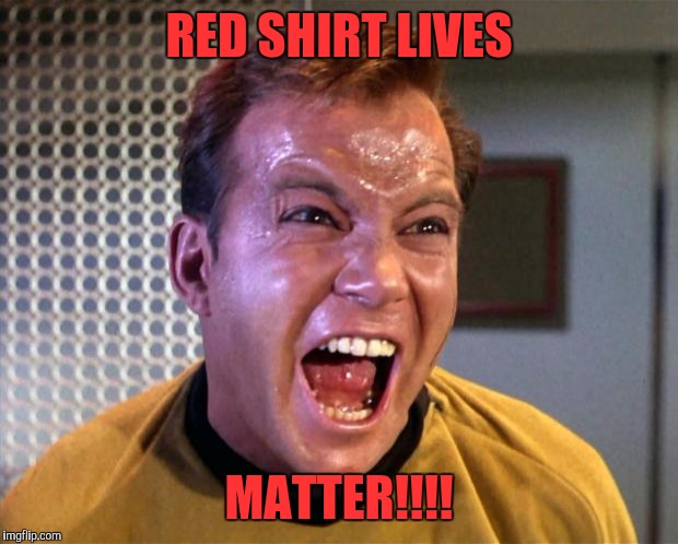 Captain Kirk Screaming | RED SHIRT LIVES; MATTER!!!! | image tagged in captain kirk screaming | made w/ Imgflip meme maker