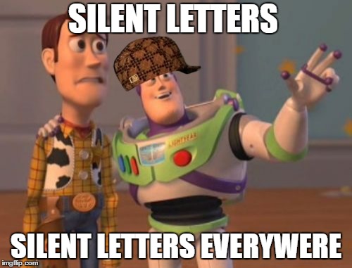X, X Everywhere Meme | SILENT LETTERS; SILENT LETTERS EVERYWERE | image tagged in memes,x x everywhere,scumbag | made w/ Imgflip meme maker