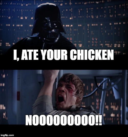 Star Wars No | I, ATE YOUR CHICKEN; NOOOOOOOOO!! | image tagged in memes,star wars no | made w/ Imgflip meme maker