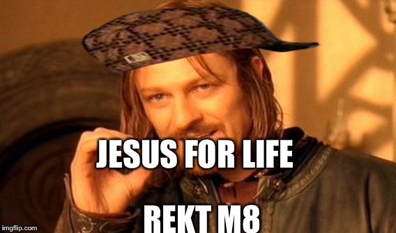 One Does Not Simply Meme | JESUS FOR LIFE; REKT M8 | image tagged in memes,one does not simply,scumbag | made w/ Imgflip meme maker