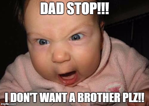 Evil Baby Meme | DAD STOP!!! I DON'T WANT A BROTHER PLZ!! | image tagged in memes,evil baby | made w/ Imgflip meme maker