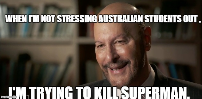 He looks just like a Villain!!!!!! | WHEN I'M NOT STRESSING AUSTRALIAN STUDENTS OUT , I'M TRYING TO KILL SUPERMAN. | image tagged in funny,school,australia | made w/ Imgflip meme maker