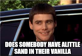 Just for once admit it. ...You like justin beiber . .. and hookers  | DOES SOMEBODY HAVE ALITTLE SAND IN THEIR VANILLA | image tagged in jim,memes,justin bieber,smerkin | made w/ Imgflip meme maker