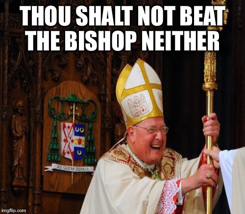 THOU SHALT NOT BEAT THE BISHOP NEITHER | made w/ Imgflip meme maker