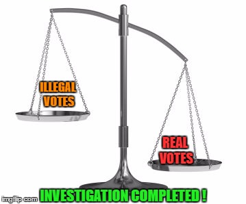  voting statistics | ILLEGAL VOTES; REAL VOTES; INVESTIGATION COMPLETED ! | image tagged in scales of justice,donald trump the clown,funny memes,donald trump,memes | made w/ Imgflip meme maker