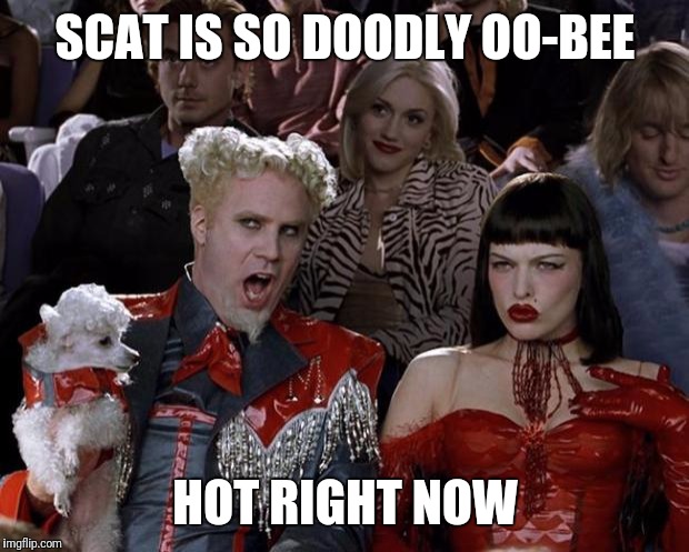 Mugatu So Hot Right Now Meme | SCAT IS SO DOODLY OO-BEE HOT RIGHT NOW | image tagged in memes,mugatu so hot right now | made w/ Imgflip meme maker