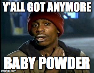 Y'all Got Any More Of That Meme | Y'ALL GOT ANYMORE; BABY POWDER | image tagged in memes,yall got any more of | made w/ Imgflip meme maker