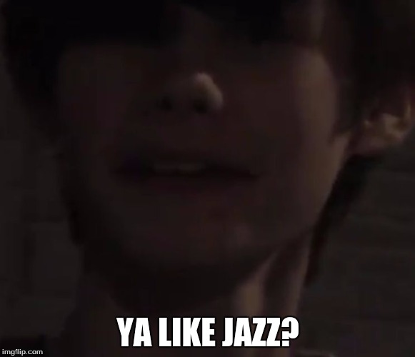 YA LIKE JAZZ? | image tagged in xandar,memes | made w/ Imgflip meme maker