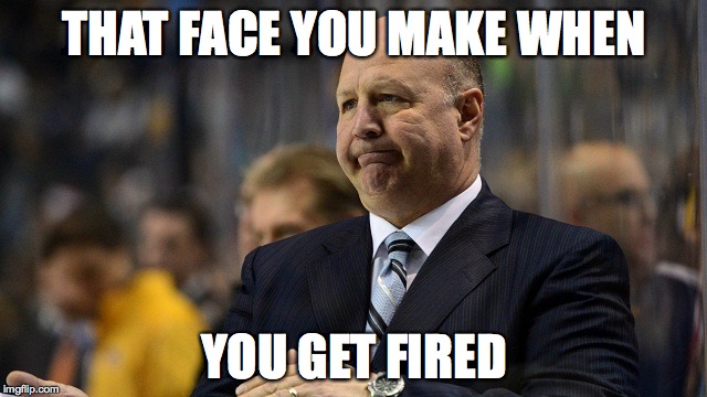 claude julien | THAT FACE YOU MAKE WHEN; YOU GET FIRED | image tagged in hockey,nhl,funny memes,claude julien | made w/ Imgflip meme maker