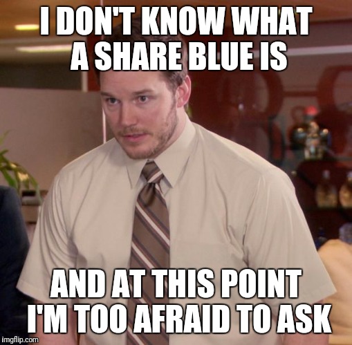Afraid To Ask Andy | I DON'T KNOW WHAT A SHARE BLUE IS; AND AT THIS POINT I'M TOO AFRAID TO ASK | image tagged in memes,afraid to ask andy,AdviceAnimals | made w/ Imgflip meme maker