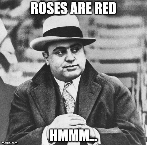 Valentine's Day | ROSES ARE RED; HMMM... | image tagged in memes,capone,roses are red,valentine's,valentines | made w/ Imgflip meme maker