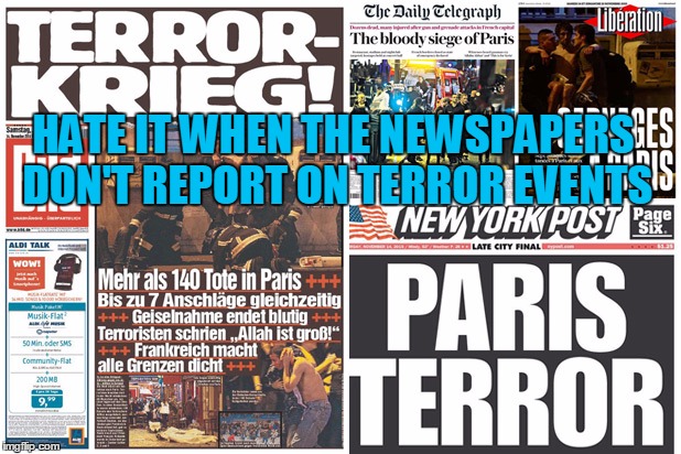 HATE IT WHEN THE NEWSPAPERS DON'T REPORT ON TERROR EVENTS | image tagged in fake news | made w/ Imgflip meme maker