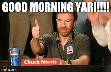 Chuck Norris Approves Meme | GOOD MORNING YARI!!!! | image tagged in memes,chuck norris approves,chuck norris | made w/ Imgflip meme maker