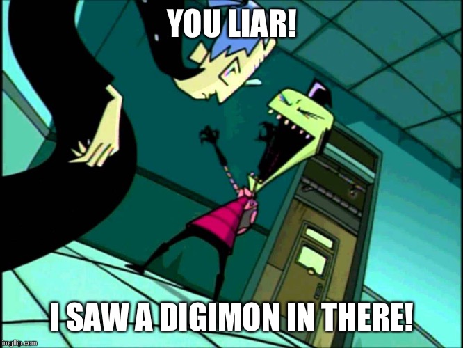 Zim Lies | YOU LIAR! I SAW A DIGIMON IN THERE! | image tagged in zim lies | made w/ Imgflip meme maker