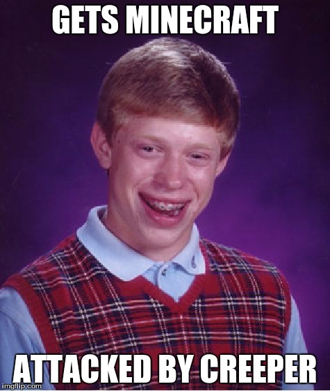 Bad Luck Brian | GETS MINECRAFT; ATTACKED BY CREEPER | image tagged in memes,bad luck brian | made w/ Imgflip meme maker