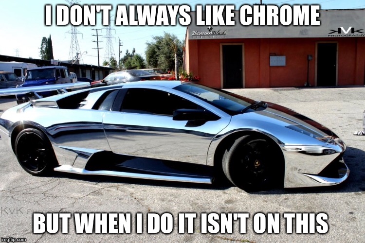 I DON'T ALWAYS LIKE CHROME; BUT WHEN I DO IT ISN'T ON THIS | image tagged in memes | made w/ Imgflip meme maker