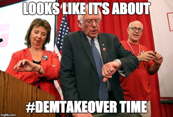 DemTakeover |  LOOKS LIKE IT'S ABOUT; #DEMTAKEOVER TIME | image tagged in memes,justicedems,feel the bern,demtakeover | made w/ Imgflip meme maker