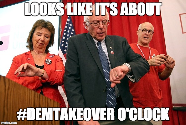 DemTakeover |  LOOKS LIKE IT'S ABOUT; #DEMTAKEOVER O'CLOCK | image tagged in memes,justicedems,feel the bern,demtakeover | made w/ Imgflip meme maker