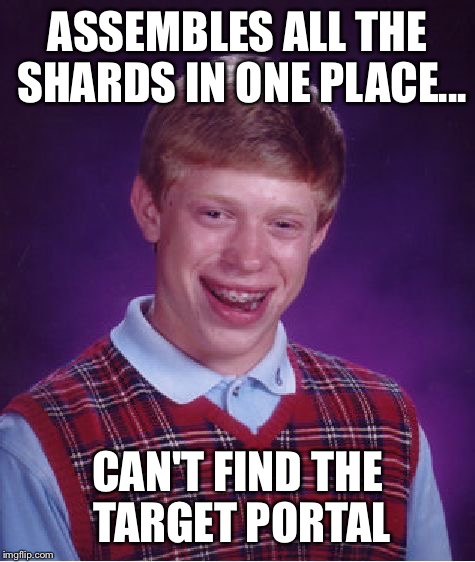 Bad Luck Brian Meme | ASSEMBLES ALL THE SHARDS IN ONE PLACE... CAN'T FIND THE TARGET PORTAL | image tagged in memes,bad luck brian | made w/ Imgflip meme maker