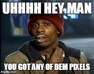 Y'all Got Any More Of That | UHHHH HEY MAN; YOU GOT ANY OF DEM PIXELS | image tagged in memes,yall got any more of | made w/ Imgflip meme maker